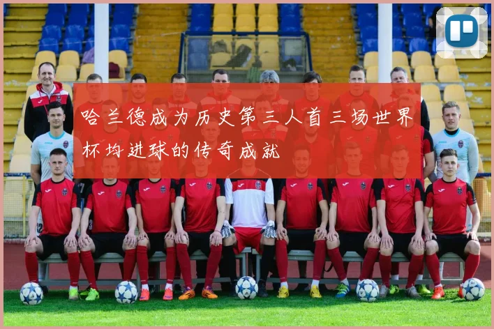 哈兰德成为历史第三人首三场世界杯均进球的传奇成就