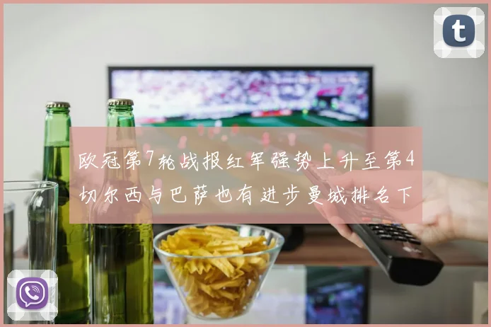 欧冠第7轮战报红军强势上升至第4切尔西与巴萨也有进步曼城排名下滑至第11