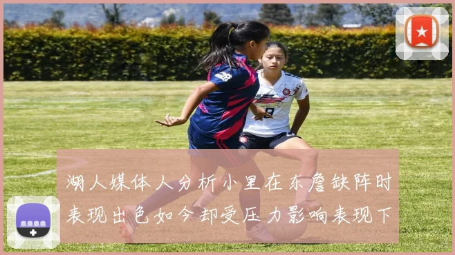 湖人媒体人分析小里在东詹缺阵时表现出色如今却受压力影响表现下滑