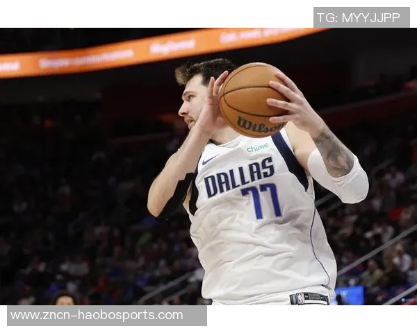 东契奇瘦身显成效半场高效得分22分展现攻防全能实力